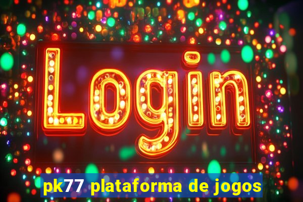 pk77 plataforma de jogos